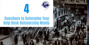 4 Questions to Determine Your Help Desk Outsourcing Needs