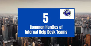 5 Common Hurdles of Internal  Help Desk Teams