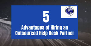 5 Advantages of Hiring an  Outsourced Help Desk Partner