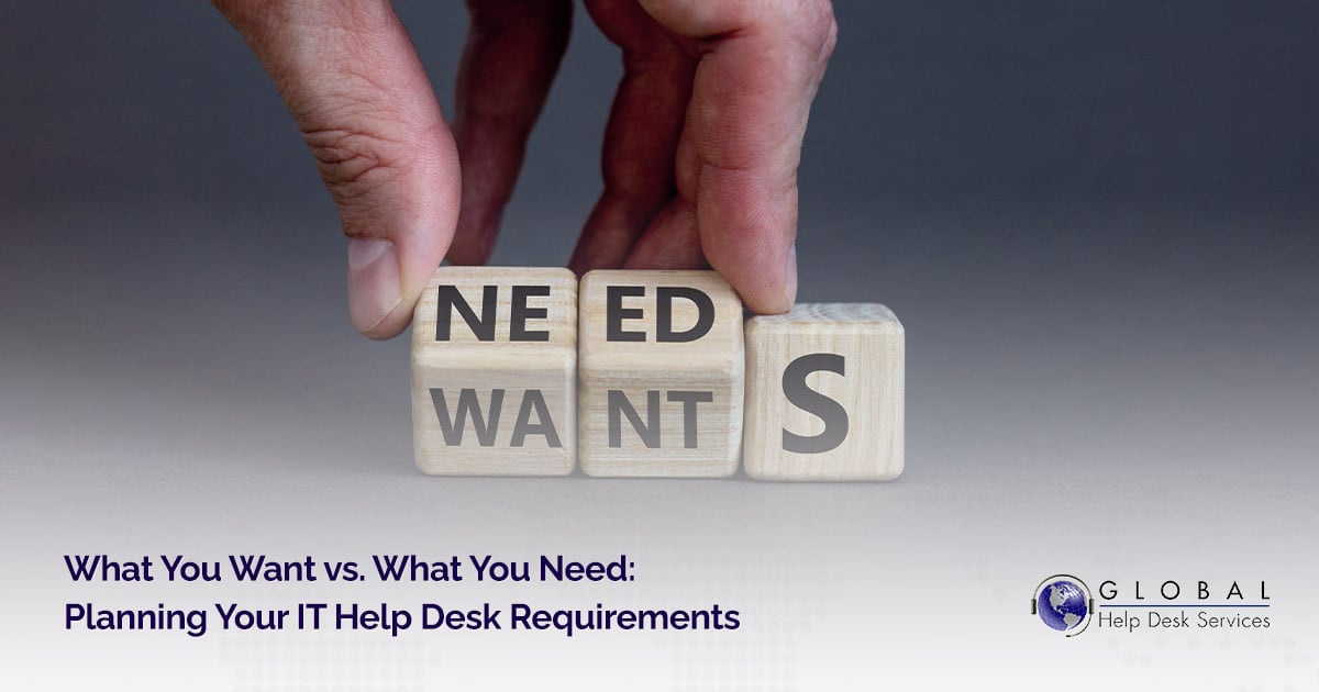 What You Want vs. What You Need Planning Your IT Help Desk Requirements